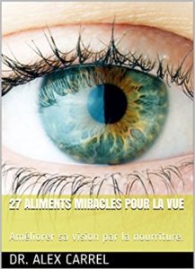 27 Aliments miracles pour la vue : améliorer sa vision par la nourriture (Alex Carrel)