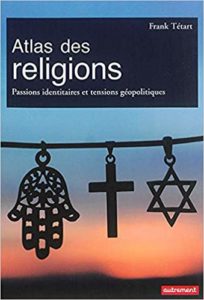 Atlas des religions : passions identitaires et tensions géopolitiques (Frank Tétart, Cyrille Süss)