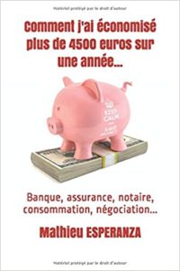 Comment j'ai économisé plus de 4500 euros sur une année... Banque, assurance, notaire, consommation, négociation... (Mathieu Esperanza)