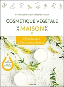 Cosmétique végétale maison - De la pratique à l'autonomie créative (Catherine Chevallier, Hélène Cacheux)