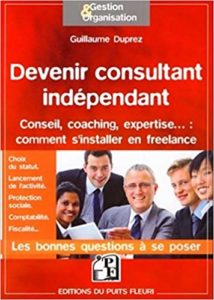 Devenir consultant indépendant : s'installer en freelance : expertise, coaching (Guillaume Duprez)