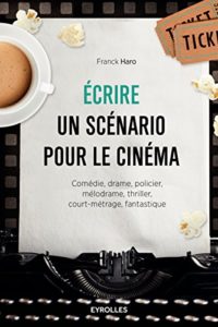 Ecrire un scénario pour le cinéma (Franck Haro)