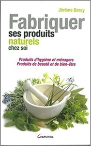 Fabriquer ses produits naturels chez soi (Jérôme Baray)