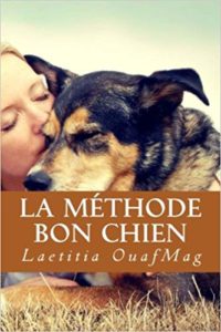 La méthode Bon Chien : éduquer et socialiser son chien (Laetitia OuafMag)