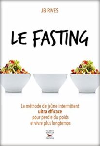 Le Fasting - La méthode de jeûne intermittent ultra efficace pour perdre du poids et vivre longtemps (JB Rives)