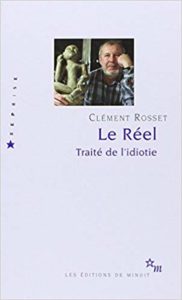 Le réel - Traité de l'idiotie (Clément Rosset)