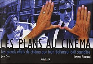 Les plans au cinéma : les grands effets de cinéma que tout réalisateur doit connaître (Jeremy Vineyard, Jose Cruz)