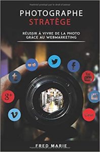 Photographe stratège : réussir à vivre de la photo grâce au web-marketing (Frédéric Marie)