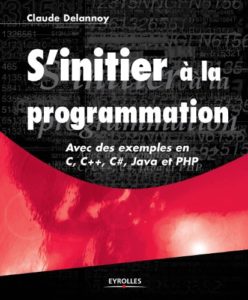 S'initier à la programmation : avec des exemples en C, C++, C#, Java et PHP (Claude Delannoy)