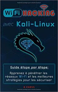 Wi-Fi hacking avec Kali Linux : apprenez à pénétrer les réseaux Wi-Fi et les meilleures stratégies pour les sécuriser (B. Anass)