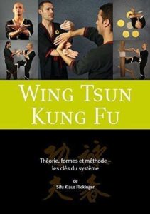 Wing Tsun Kung Fu : théorie, formes et méthode, les clés du système (Klaus Flickinger)