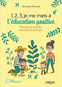 1,2,3, je me mets à l'éducation positive - Pourquoi ça marche, comment et pour qui (Véronique Maciejak)