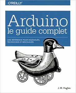 Arduino le guide complet - Une référence pour ingénieurs, techniciens et bricoleurs (John M. Hughes)