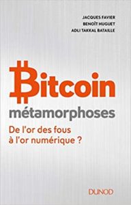 Bitcoin - Métamorphoses - De l'or des fous à l'or numérique ? (Jacques Favier, Benoît Huguet, Adli Takkal Bataille)
