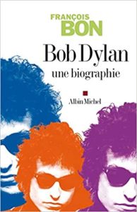 Bob Dylan - Une biographie (François Bon)