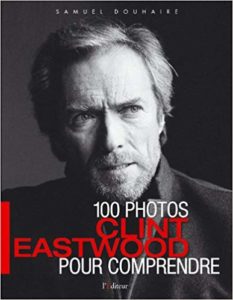 Clint Eastwood : 100 photos pour comprendre (Samuel Douhaire)