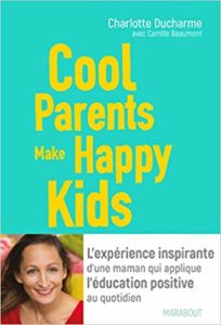 Cool Parents make happy kids - L'expérience inspirante d'une maman qui applique l'éducation positive au quotidien (Charlotte Ducharme)