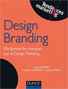 Design Branding - (Re)penser les marques par le Design Thinking (Sylvie Gillibert, François Cassignol, Olivier Creusy)
