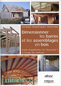 Dimensionner les barres et les assemblages de bois - Guide d'application de l'Eurocode 5 à l'usage des artisans (Yves Benoit, Bernard Legrand, Vincent Tastet)
