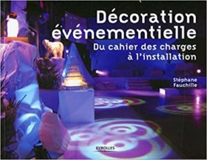 Décoration événementielle - Du cahier des charges à l'installation (Stéphane Fauchille)