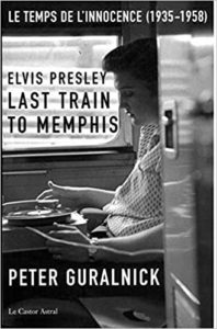 Elvis Presley - Last train to Memphis - Le temps de l'innocence (Peter Guralnick)