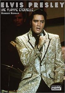 Elvis Presley - Une flamme éternelle (Robert Roman)