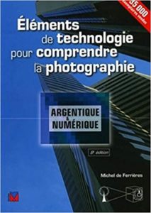 Éléments de technologie pour comprendre la photographie : argentique et numérique (Michel de Ferrières)