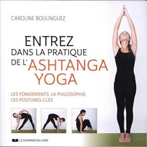 Entrez dans la pratique de l'Ashtanga Yoga - Les fondements, la philosophie, les postures-clés (Caroline Boulinguez)