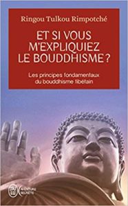 Et si vous m'expliquiez le bouddhisme ? Les principes fondamentaux du bouddhisme tibétain (Ringou Tulkou Rimpotché)