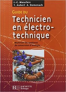 Guide du technicien en électrotechnique - Pour maîtriser les systèmes de conversion d'énergie (Jean-Claude Mauclerc, Yves Aubert, André Domenach)