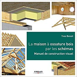 La maison à ossature bois par les schémas - Manuel de construction visuel (Yves Benoit)