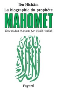 La biographie du prophète Mahomet - Texte traduit et annoté par Wahib Atallah (Ibn Hichâm)