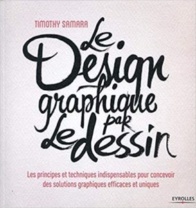 Le design graphique par le dessin - Les principes et techniques indispensables pour concevoir des solutions graphiques efficaces et uniques (Timothy Samara)