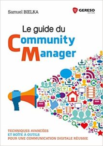 Le guide du Community Manager - Techniques avancées et boîte à outils pour une communication digitale réussie (Samuel Bielka)