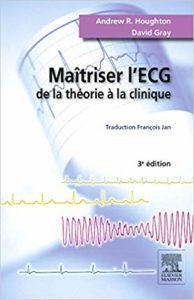 Maîtriser l'ECG - De la théorie à la clinique (Andrew R. Houghton, David Gray, François Jan)