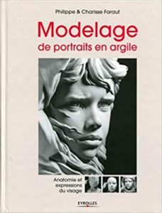 Modelage de portraits en argile - Anatomie et expressions du visage (Philippe Faraut, Charisse Faraut)