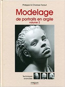 Modelage de portraits en argile - Volume 2 : techniques avancées (Philippe Faraut, Charisse Faraut)