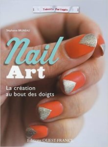 Nail Art - La création au bout des doigts (Stéphanie Bruneau)