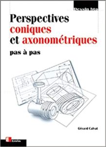 Perspectives coniques et axonométriques pas à pas (Gérard Calvat)