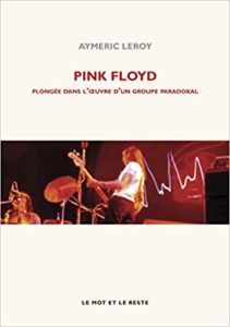 Pink Floyd - Plongée dans l'oeuvre d'un groupe paradoxal (Aymeric Leroy)