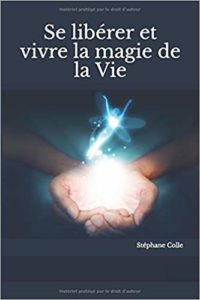 Se libérer et vivre la magie de la Vie (Stéphane Colle)