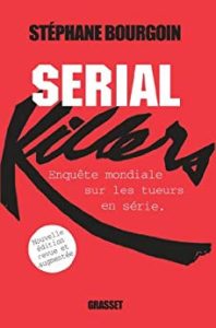Serial Killers : Enquête mondiale sur les tueurs en série (Stéphane Bourgoin)