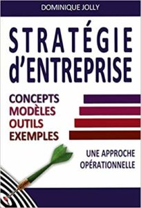 Stratégie d'entreprise : concept, modèles, outils, exemples (Dominique Jolly)