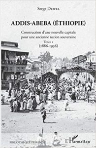 Addis-Abeba (Éthiopie) - Construction d'une nouvelle capitale pour une ancienne nation souveraine (1886-1936) (Serge Dewel)