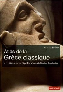 Atlas de la Grèce classique : Ve-IVe siècle avant J-C, l'âge d'or d'une civilisation fondatrice (Claire Levasseur, Nicolas Richer)