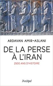 De la Perse à l'Iran : 2500 ans d'histoire (Ardavan Amir-Aslani)