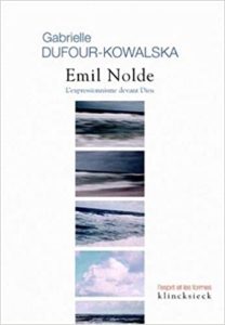 Emil Nolde - L'expressionnisme devant Dieu (Gabrielle Dufour-Kowalska, Eryck de Rubercy)