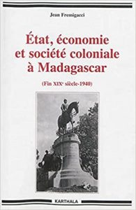 État, économie et société coloniale à Madagascar - Fin XIXe siècle-1940 (Jean Fremigacci)