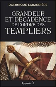 Grandeur et décadence de l'ordre des Templiers (Dominique Labarrière)