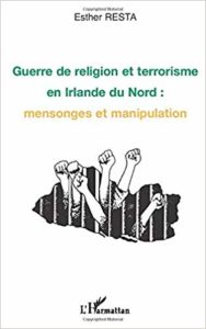Guerre de religion et terrorisme en Irlande du Nord - Mensonges et manipulation (Esther Resta)